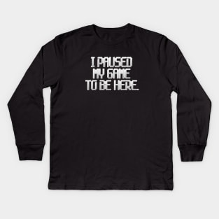 I paused my game to be here Kids Long Sleeve T-Shirt